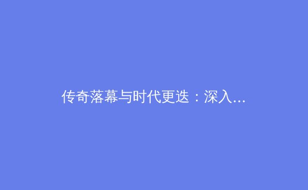传奇落幕与时代更迭：深入剖析后詹姆斯时代NBA的格局演变与未来趋势 - 2