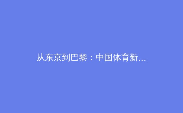从东京到巴黎：中国体育新周期的机遇与挑战