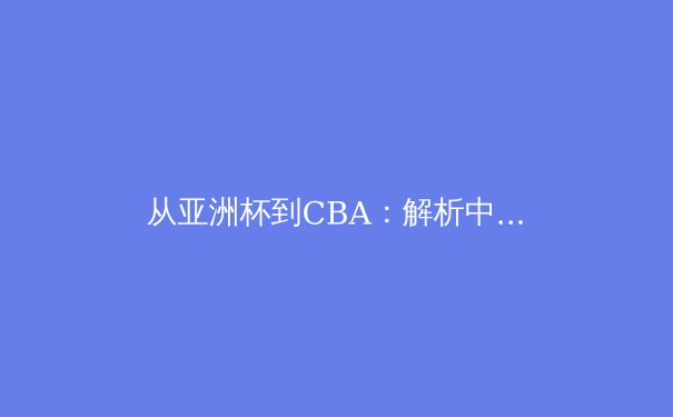 从亚洲杯到CBA：解析中国体育产业的结构性变革与未来机遇 - 2